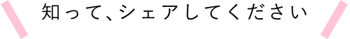 知って、シェアしてください